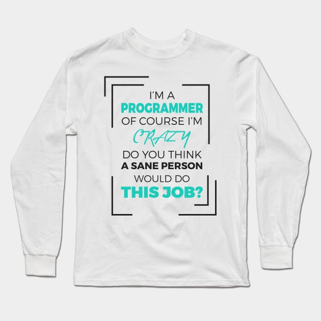 I am a Programmer of course I am Crazy - Funny Programming Jokes - Light Color Long Sleeve T-Shirt by springforce